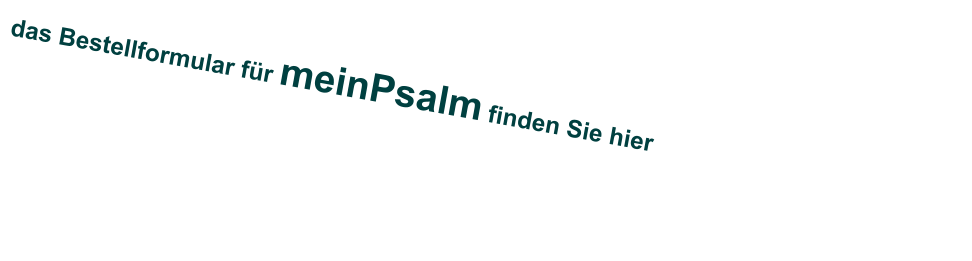 das Bestellformular für meinPsalm finden Sie hier